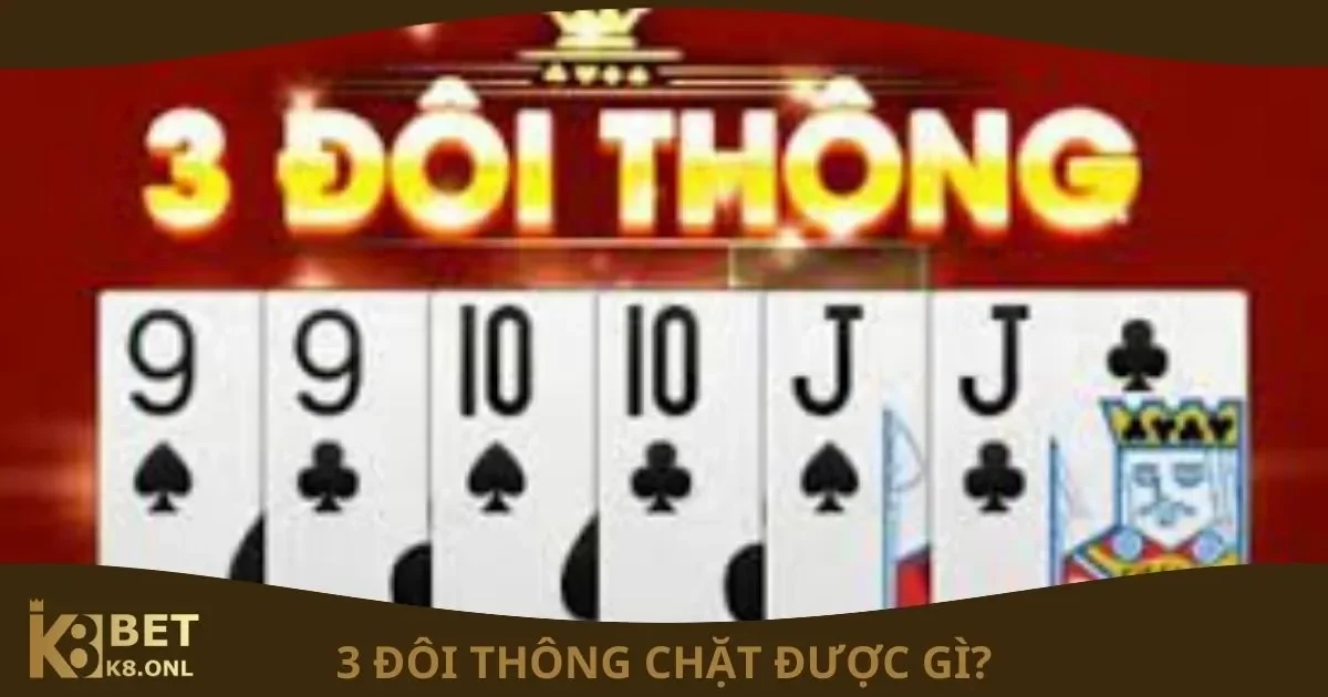 3 Đôi Thông Chặt Được Gì? Quy Tắc Chặt Bài Chi Tiết Tại K8 5 3 Đôi Thông Chặt Được Gì? Quy Tắc Chặt Bài Chi Tiết Tại K8