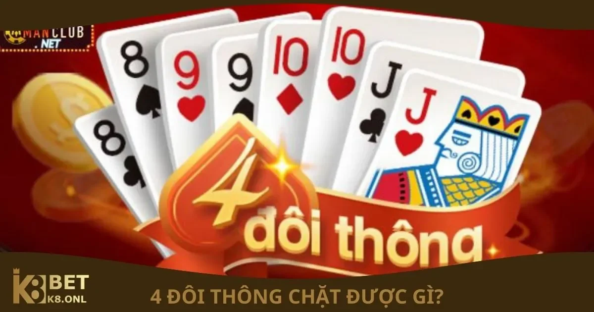 4 Đôi Thông Chặt Được Gì? Quy Tắc Chặt Bài Tại K8 2 4 Đôi Thông Chặt Được Gì? Quy tắc chặt bài với 4 đôi thông