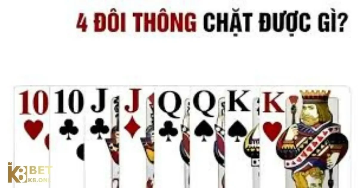 4 Đôi Thông Chặt Được Gì? Quy Tắc Chặt Bài Tại K8 3 4 Đôi Thông Chặt Được Gì? Khi nào 4 đôi thông được sử dụng để chặt?