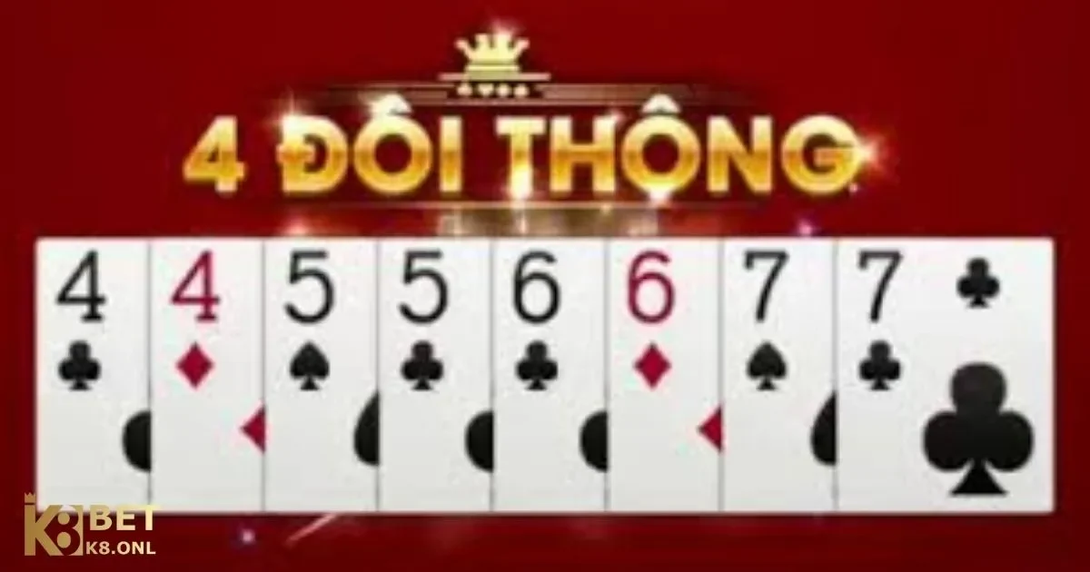4 Đôi Thông Chặt Được Gì? Quy Tắc Chặt Bài Tại K8 4 4 Đôi Thông Chặt Được Gì? Chiến thuật và cách dùng 4 đôi thông hiệu quả