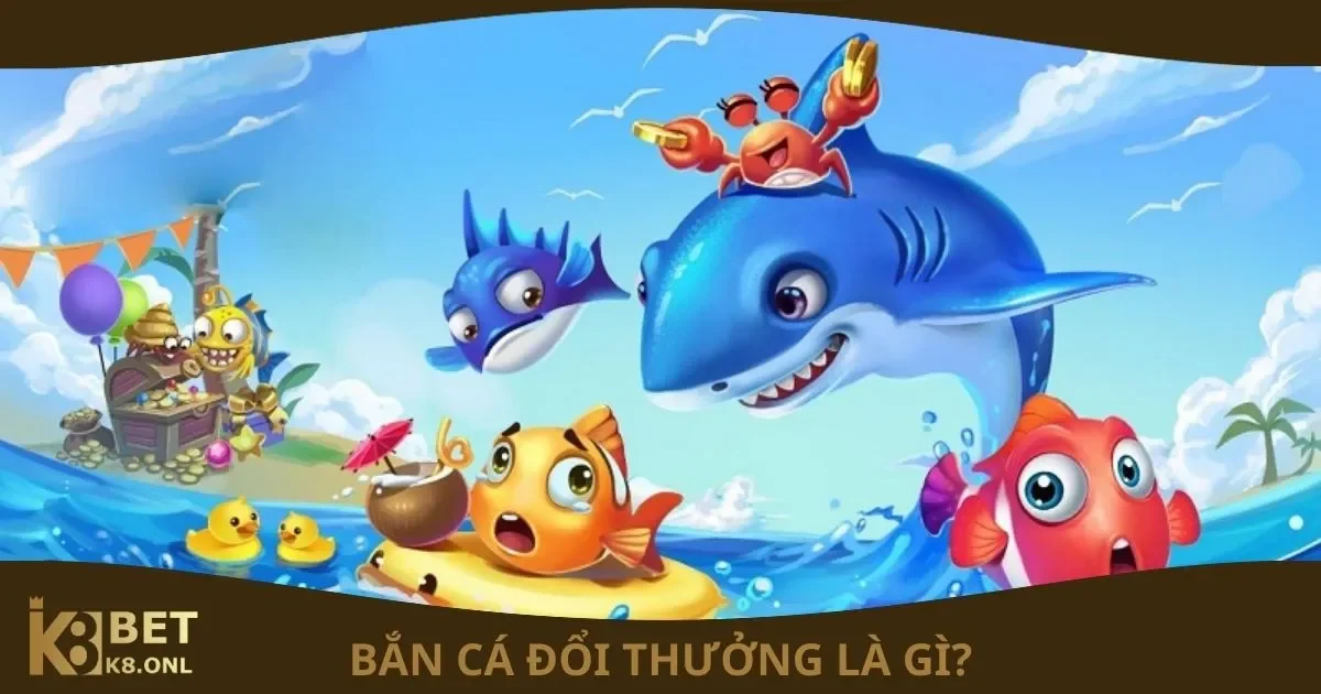 Bắn Cá Đổi Thưởng Là Gì? Cơ Chế Đổi Thưởng Tại K8 2 Bắn Cá Đổi Thưởng Là Gì? Khái niệm về bắn cá đổi thưởng