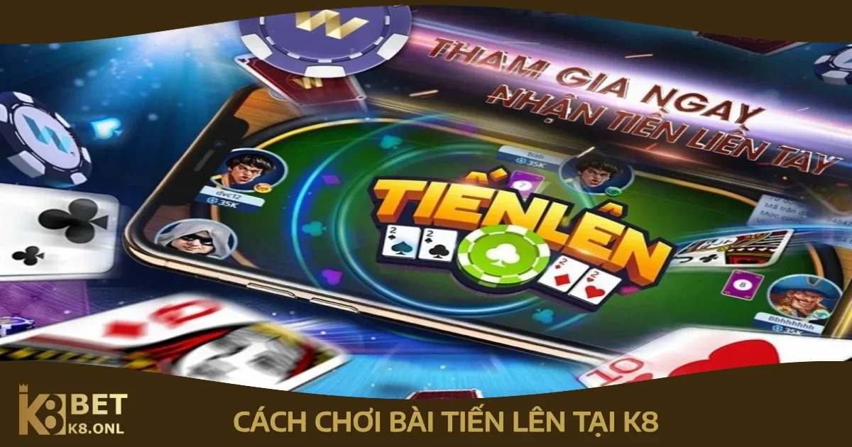 Cách Chơi Bài Tiến Lên Tại K8 Cơ Bản Nhất Cho Người Mới 12 Cách chơi bài tiến lên cơ bản