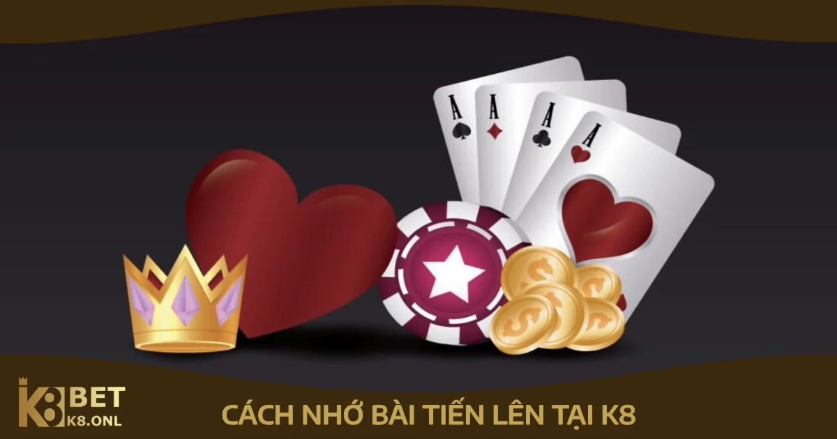 Cách Nhớ Bài Tiến Lên K8 & Những Kinh Nghiệm Từ Cao Thủ 16 Các phương pháp nhớ bài tiến lên hiệu quả