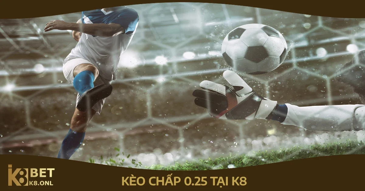Kèo Chấp 0.25 – Hướng Dẫn Đặt Cược Kèo Chấp 0.25 Tại K8 90 Cách Đặt Cược Kèo Chấp 0.25 Tại K8