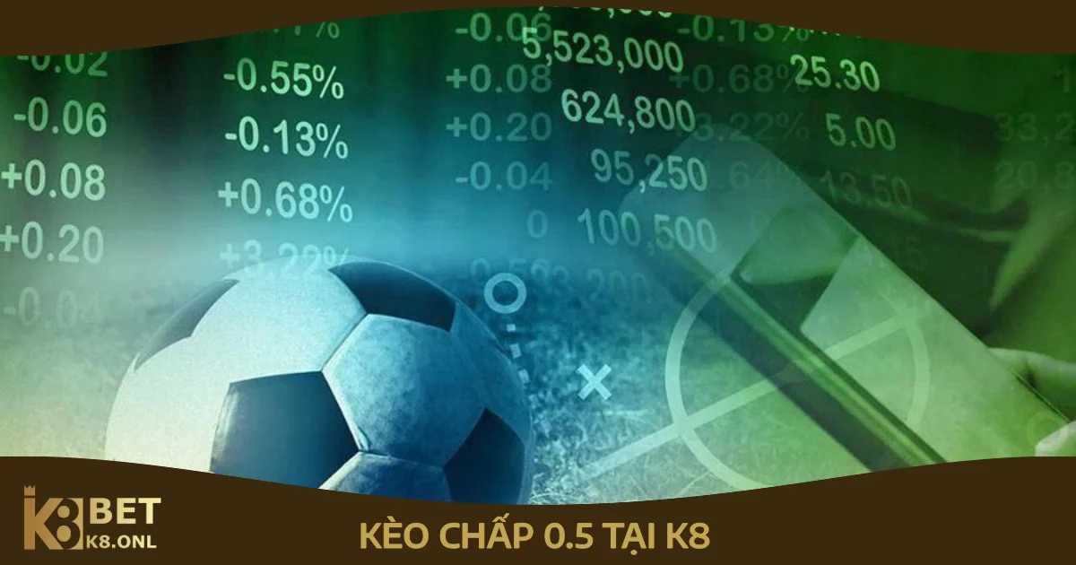 Kèo Chấp 0.5 Tại K8 – Hướng Dẫn Cá Cược Kèo Chấp Nửa Trái 89 Mẹo Đặt Cược Kèo Chấp 0.5 Tại K8
