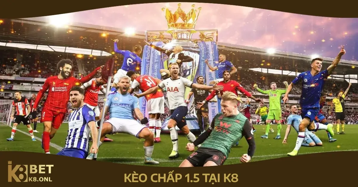 Kèo Chấp 1.5 Tại K8 – Hướng Dẫn Cá Cược & Tính Thắng Thua 85 Mẹo Đặt Cược Kèo Chấp 1.5 Tại K8