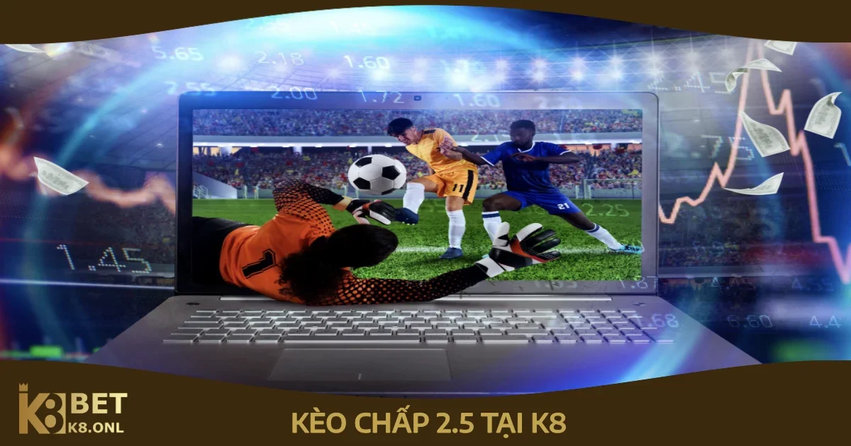 Kèo Chấp 2.5 Là Gì? Chiến Lược Cá Cược Kèo Chấp 2.5 Tại K8 78 Rủi ro cần lưu ý khi chọn kèo chấp 2.5 tại K8