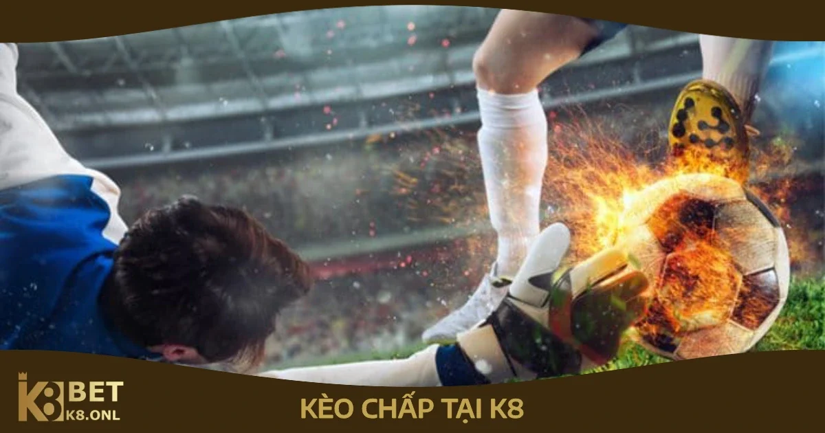 Kèo Chấp – Giới Thiệu Các Loại Kèo Chấp Phổ Biến Có Tại K8 91 Cách Đặt Cược Kèo Chấp Tại K8