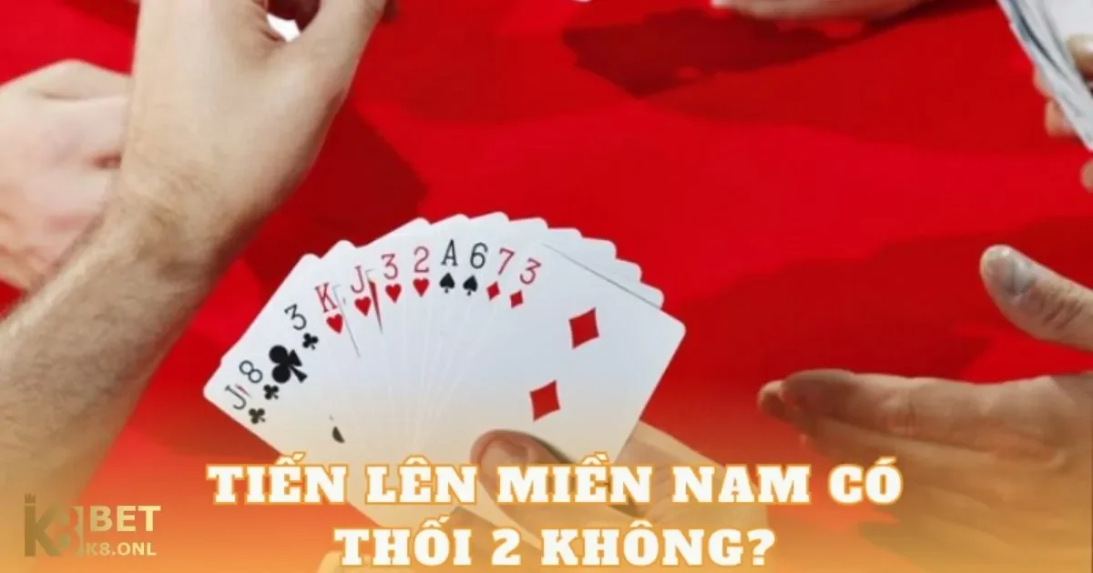 Tiến Lên Miền Nam Có Thối 2 Không? Quy Tắc Quân Bài K8 3 Tiến Liên Miền Nam Có Thối 2 Không? Quân 2 và cách sử dụng trong các tình huống khác nhau