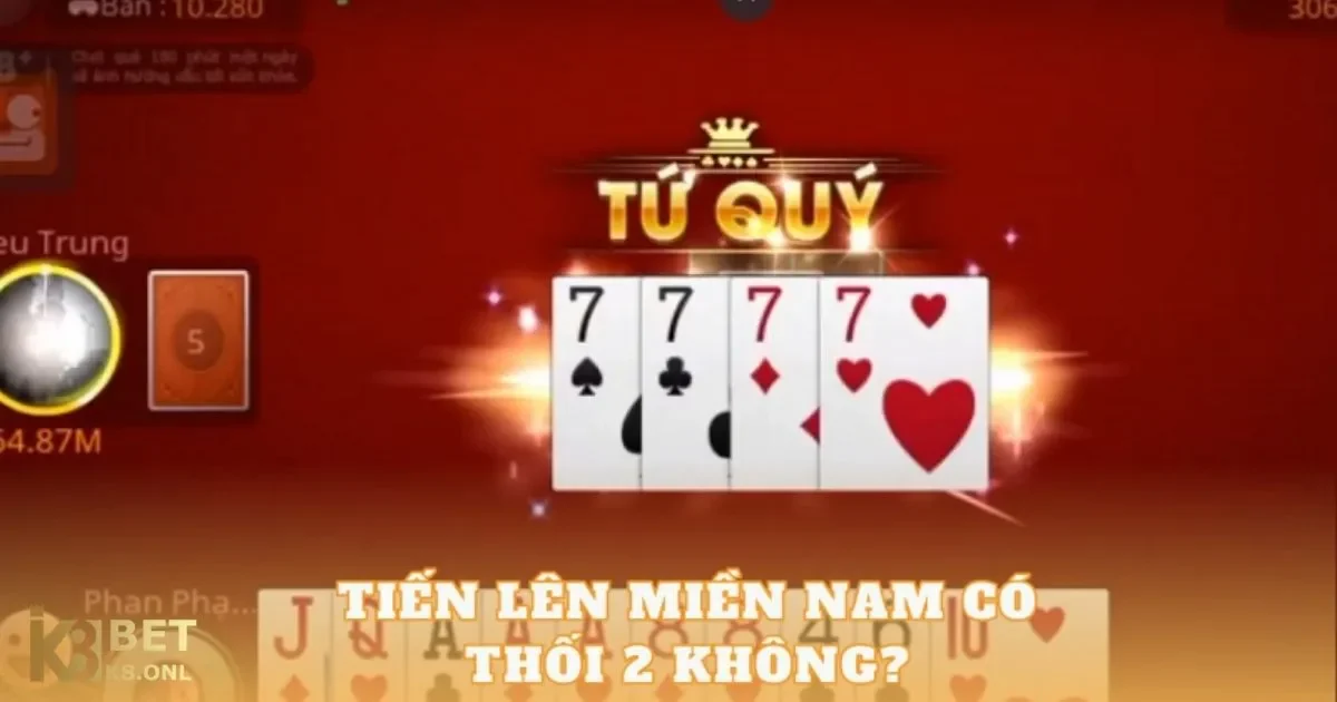 Tiến Lên Miền Nam Có Thối 2 Không? Quy Tắc Quân Bài K8 4 Tiến Liên Miền Nam Có Thối 2 Không? Lưu ý khi sử dụng quân 2 tại K8