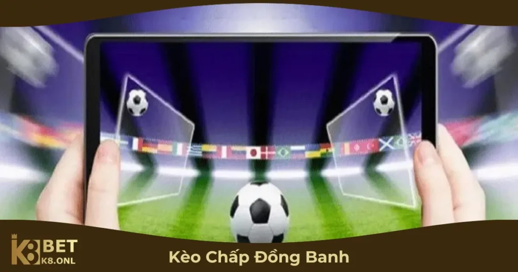 Kèo Chấp Đồng Banh Là Gì? Cách Đọc Kèo & Cá Cược Tại K8 37 Khi Nào Nên Chơi Kèo Chấp Đồng Banh?