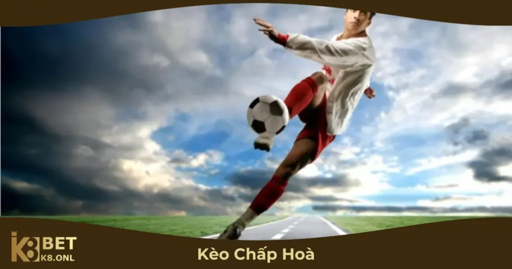 Kèo Chấp Hòa Là Gì? Cách Chơi & Cách Tính Tiền Tại K8 36 Khi Nào Nên Chọn Kèo Chấp Hòa?