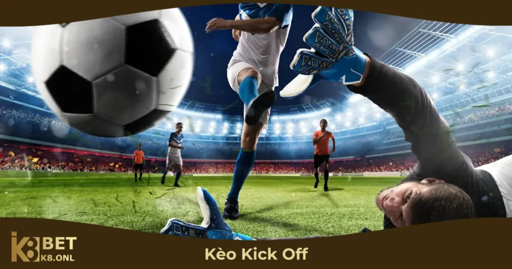 Kèo Kick Off Là Gì? Hướng Dẫn Đặt Cược & Đọc Kèo Tại K8 30 Kèo Kick Off Hoạt Động Như Thế Nào?