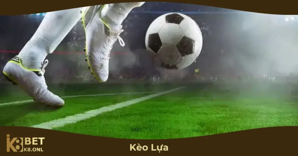Kèo Lựa Là Gì? Cách Đọc Kèo & Mẹo Chơi Hiệu Qủa Tại K8 29 Kèo Lựa Hoạt Động Như Thế Nào?
