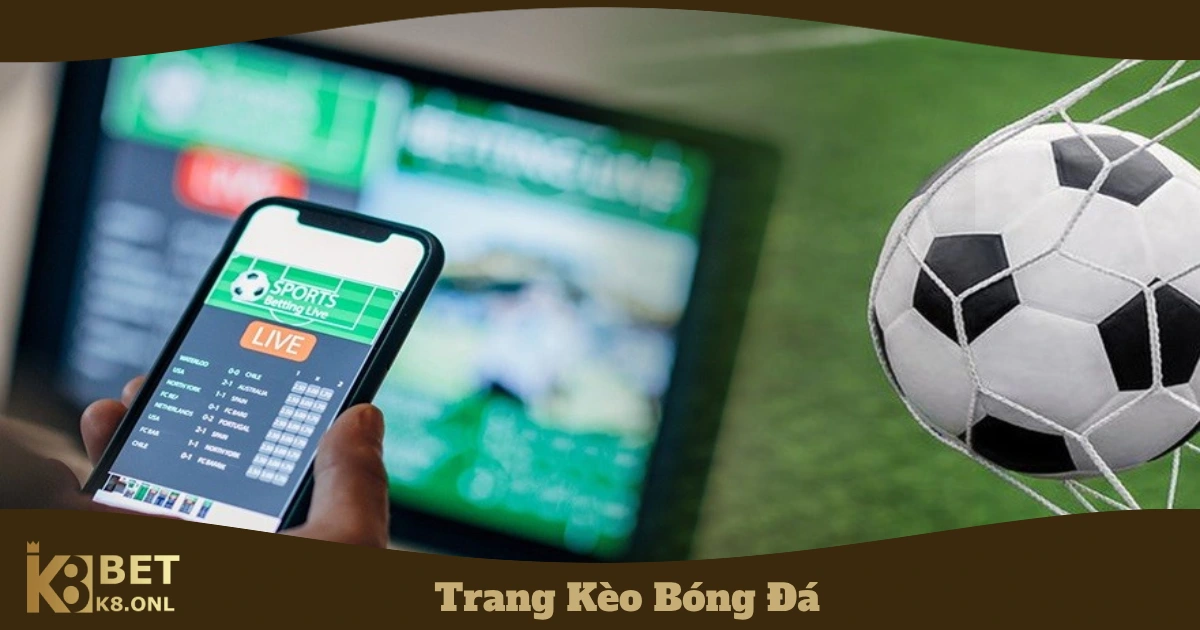 Trang Kèo Bóng Đá Là Gì? Cách Chọn Nhà Cái Uy Tín Tại K8 5 Sự khác biệt giữa trang kèo châu Á và châu Âu